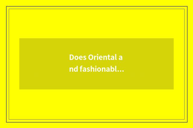Does Oriental and fashionable employee introduce?