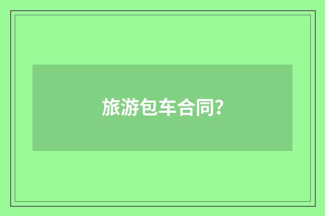 旅游包车合同？