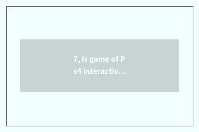 7, is game of Ps4 interactive film recommended?