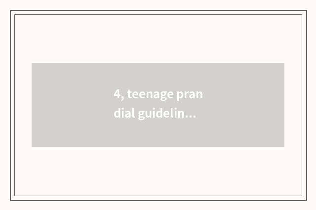 4, teenage prandial guideline?