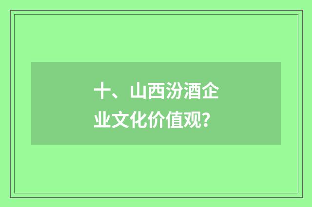 十、山西汾酒企业文化价值观?