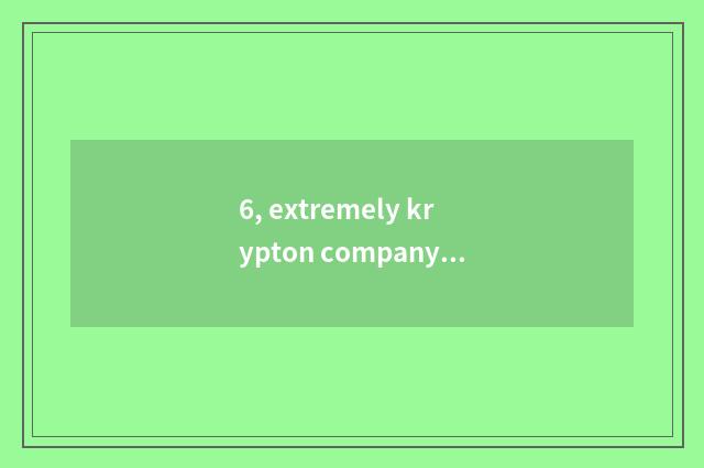 6, extremely krypton company culture and viewpoint of value?