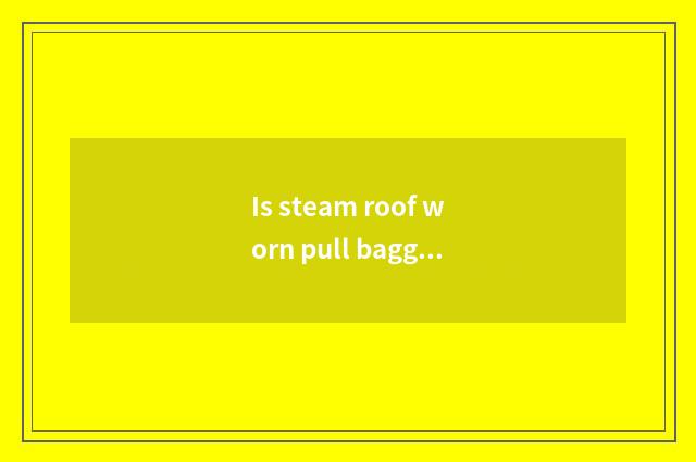 Is steam roof worn pull baggage to break the law?
