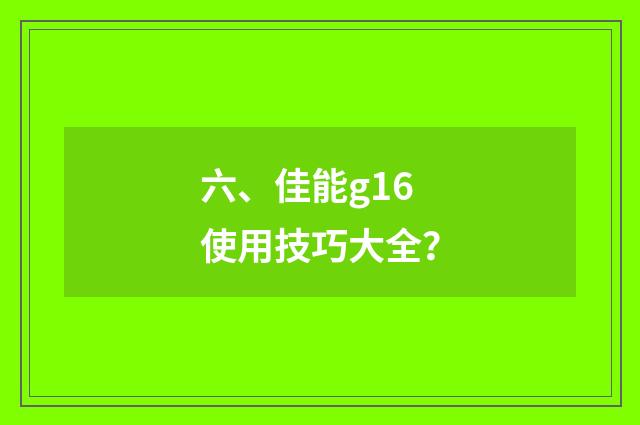 六、佳能g16使用技巧大全？