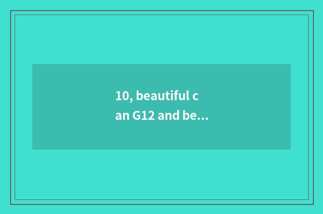 10, beautiful can G12 and beautiful can G16 which good?