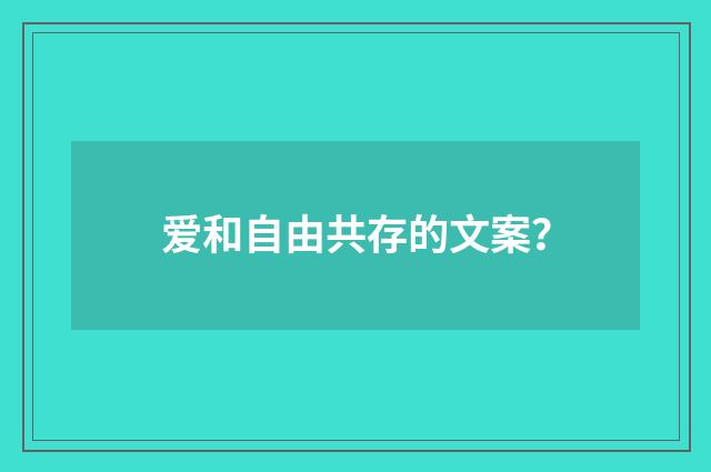 爱和自由共存的文案?