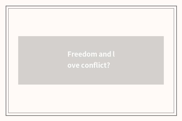 Freedom and love conflict?