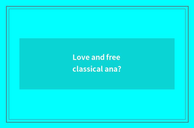 Love and free classical ana?