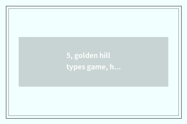 5, golden hill types game, how does speed per hour of medium life and death driv