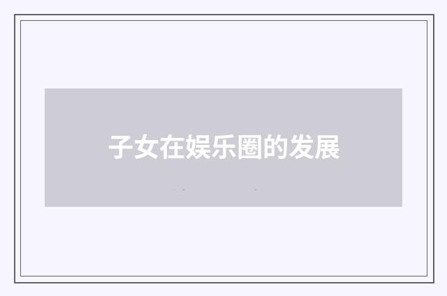 子女在娱乐圈的发展