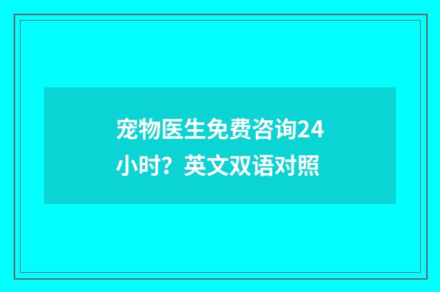宠物医生免费咨询24小时?英文双语对照