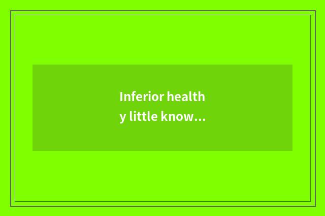 Inferior healthy little knowledge?