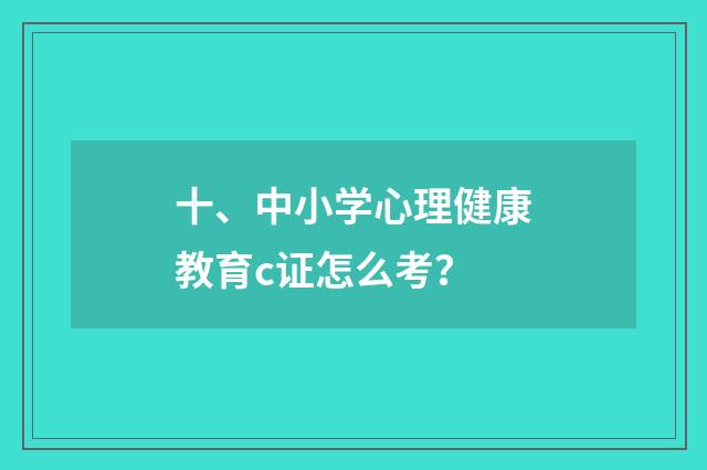 十、中小学心理健康教育c证怎么考?