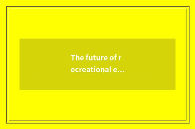 The future of recreational empire is looked into