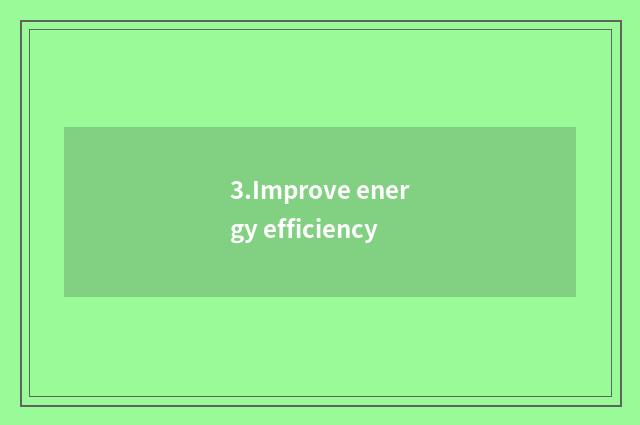 3.Improve energy efficiency