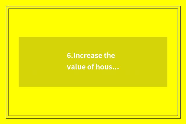 6.Increase the value of housing