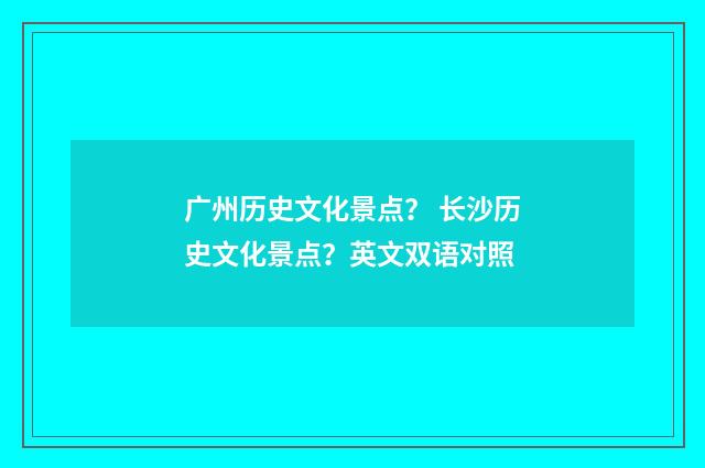 广州历史文化景点? 长沙历史文化景点?英文双语对照