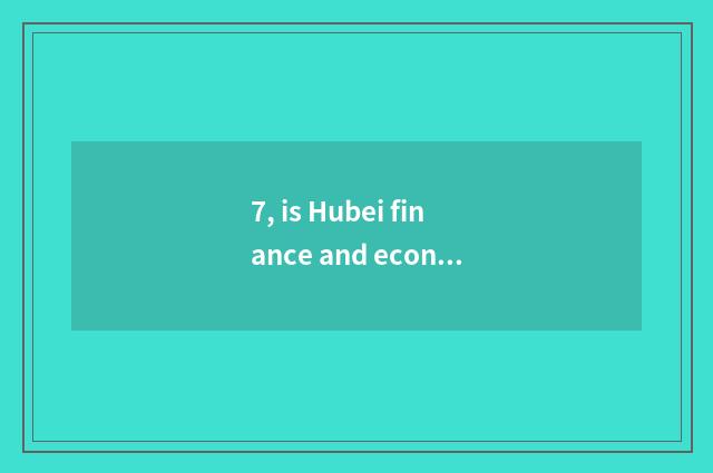 7, is Hubei finance and economics advanced schools how?