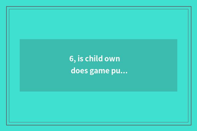 6, is child own does game publicize catchphrase?