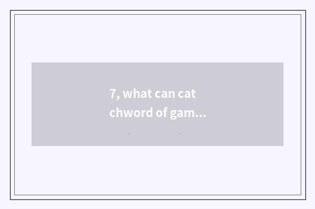7, what can catchword of game conduct propaganda be?
