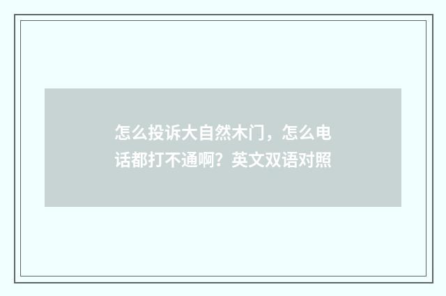 怎么投诉大自然木门,怎么电话都打不通啊?英文双语对照