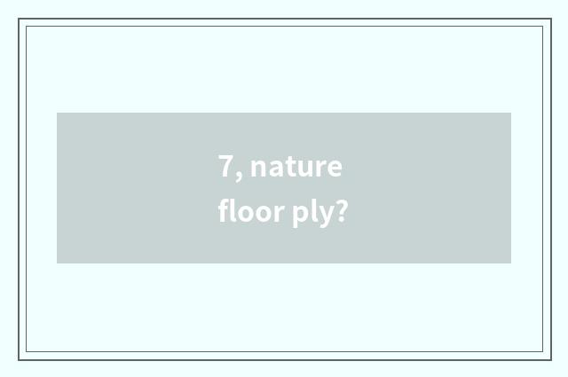 7, nature floor ply?