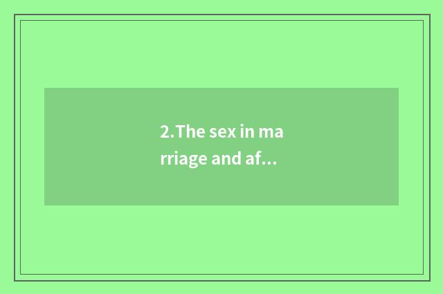 2.The sex in marriage and affinity