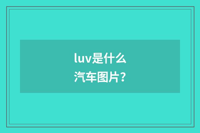 luv是什么汽车图片？