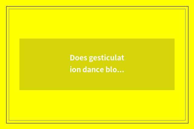 Does gesticulation dance block a dot to learn easily simply?