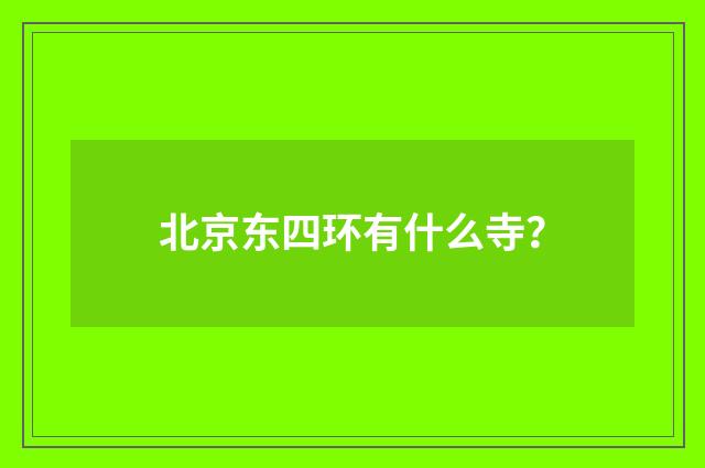 北京东四环有什么寺？