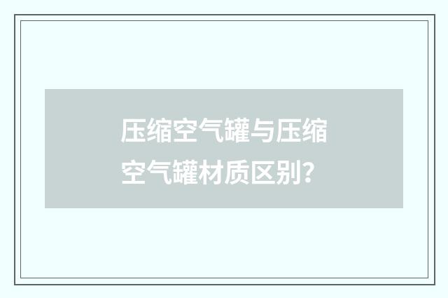 压缩空气罐与压缩空气罐材质区别?