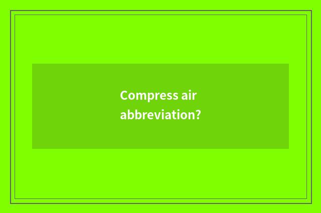 Compress air abbreviation?