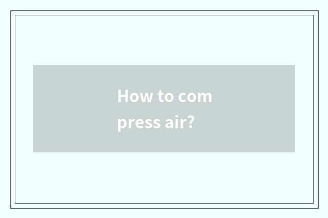 How to compress air?