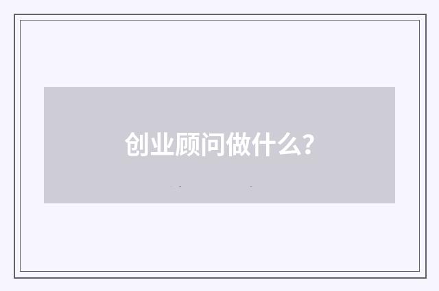 创业顾问做什么？