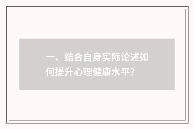 一、结合自身实际论述如何提升心理健康水平?