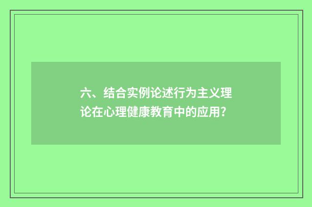 六、结合实例论述行为主义理论在心理健康教育中的应用?