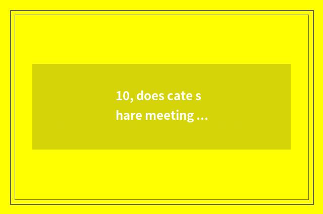 10, does cate share meeting activity plan?