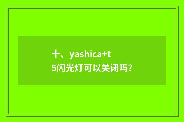 十、yashica+t5闪光灯可以关闭吗?
