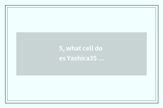 5, what cell does Yashica35 use?