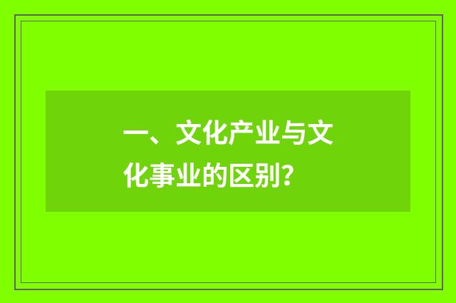 一、文化产业与文化事业的区别？