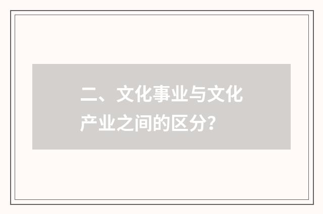 二、文化事业与文化产业之间的区分?