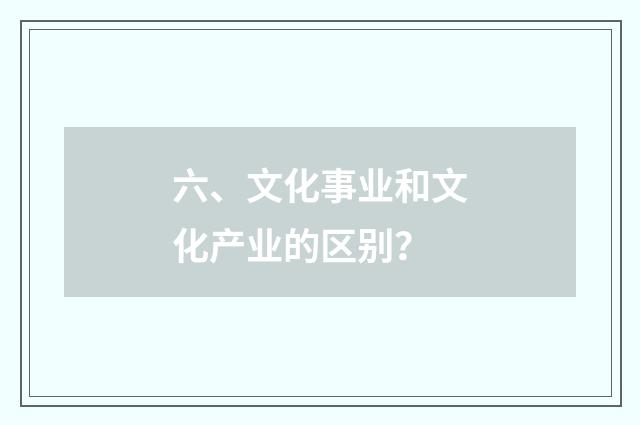 六、文化事业和文化产业的区别？