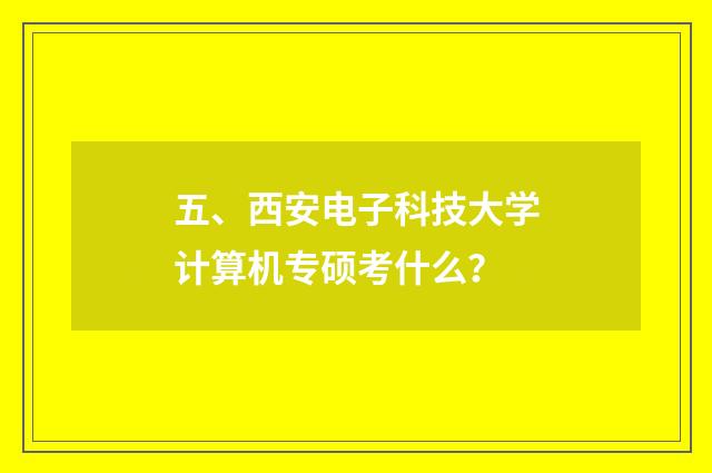 五、西安电子科技大学计算机专硕考什么？
