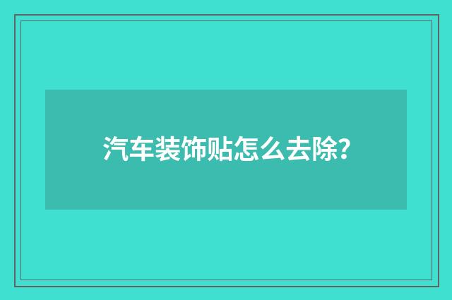 汽车装饰贴怎么去除?