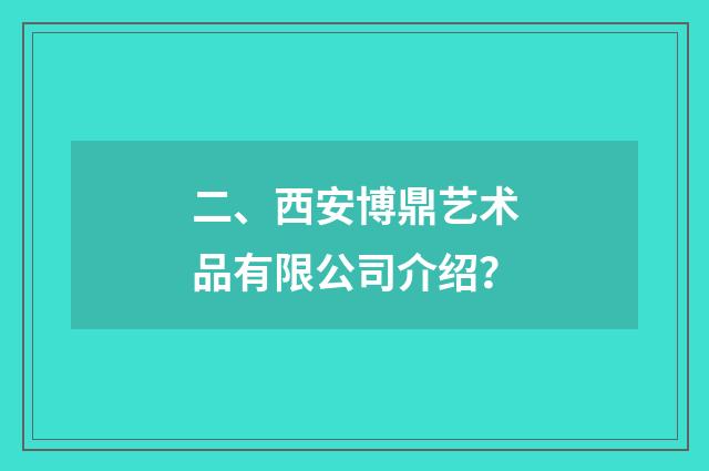 二、西安博鼎艺术品有限公司介绍？