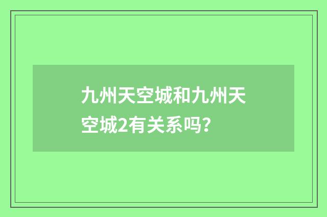 九州天空城和九州天空城2有关系吗?