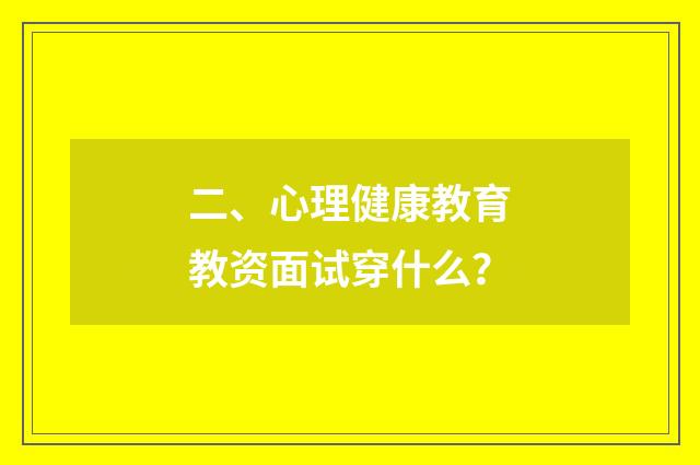 二、心理健康教育教资面试穿什么？