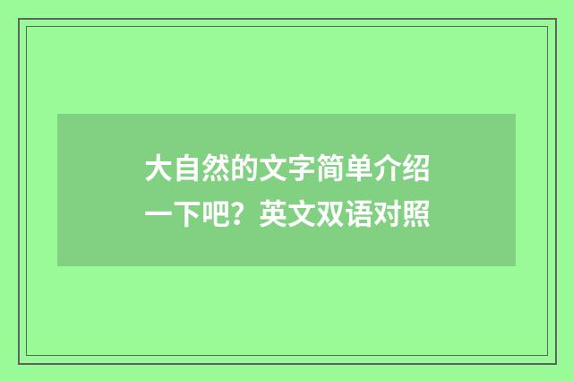 大自然的文字简单介绍一下吧?英文双语对照