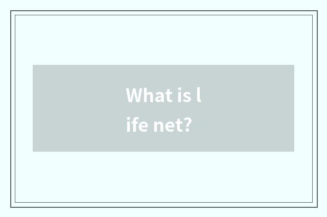 What is life net?