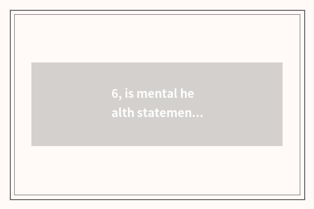6, is mental health statement brief?